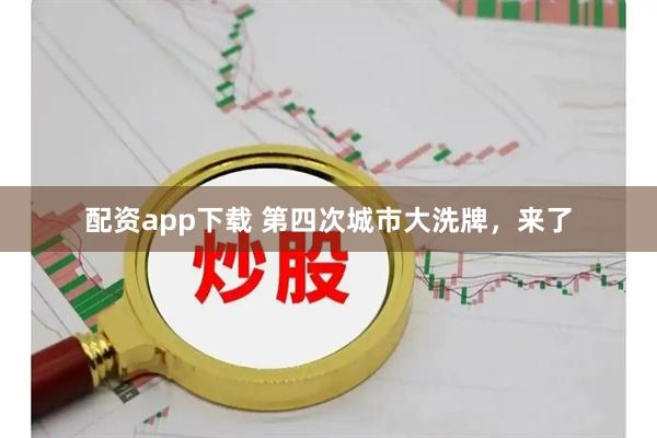 配资app下载 第四次城市大洗牌，来了